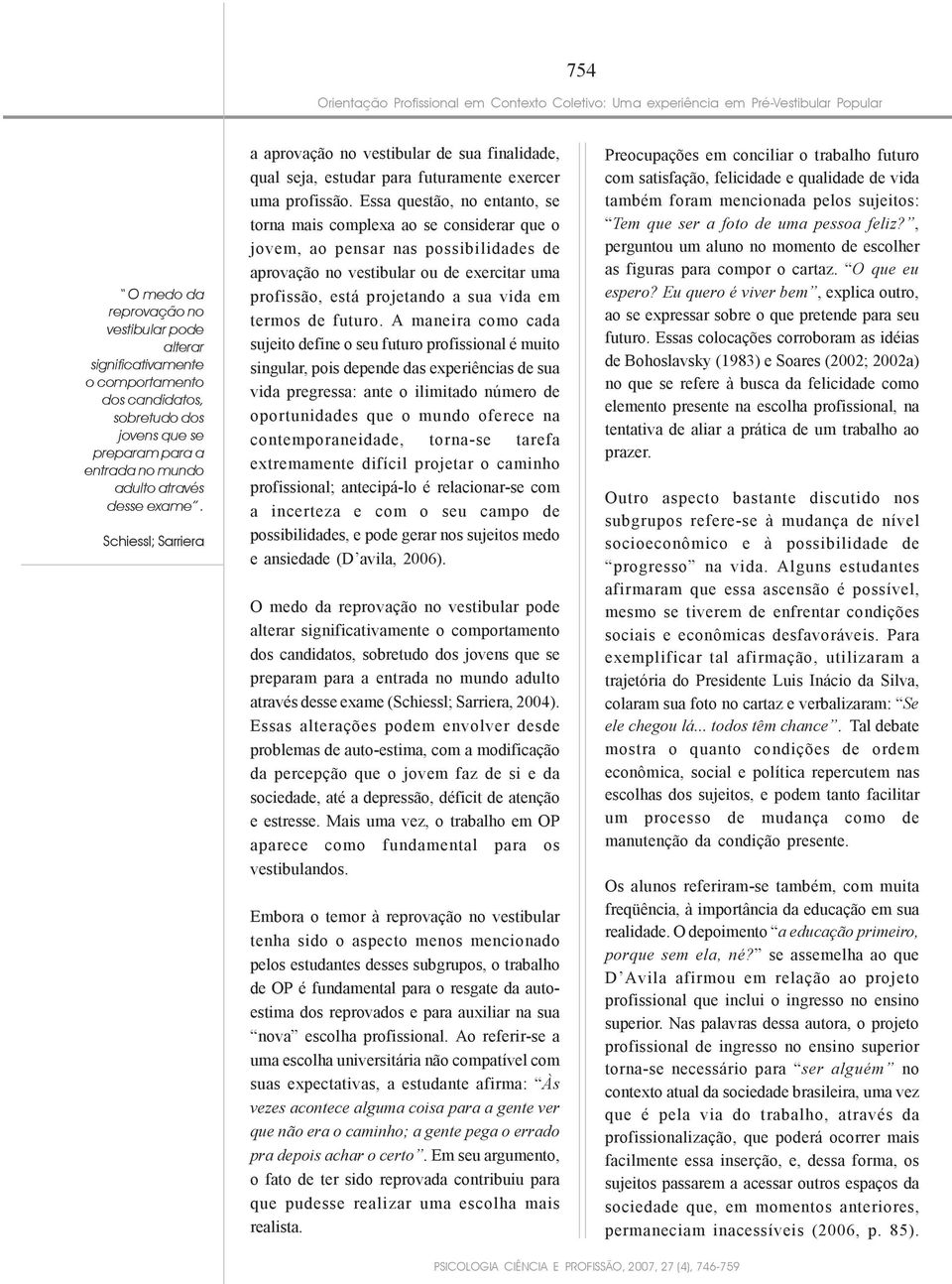 Schiessl; Sarriera a aprovação no vestibular de sua finalidade, qual seja, estudar para futuramente exercer uma profissão.