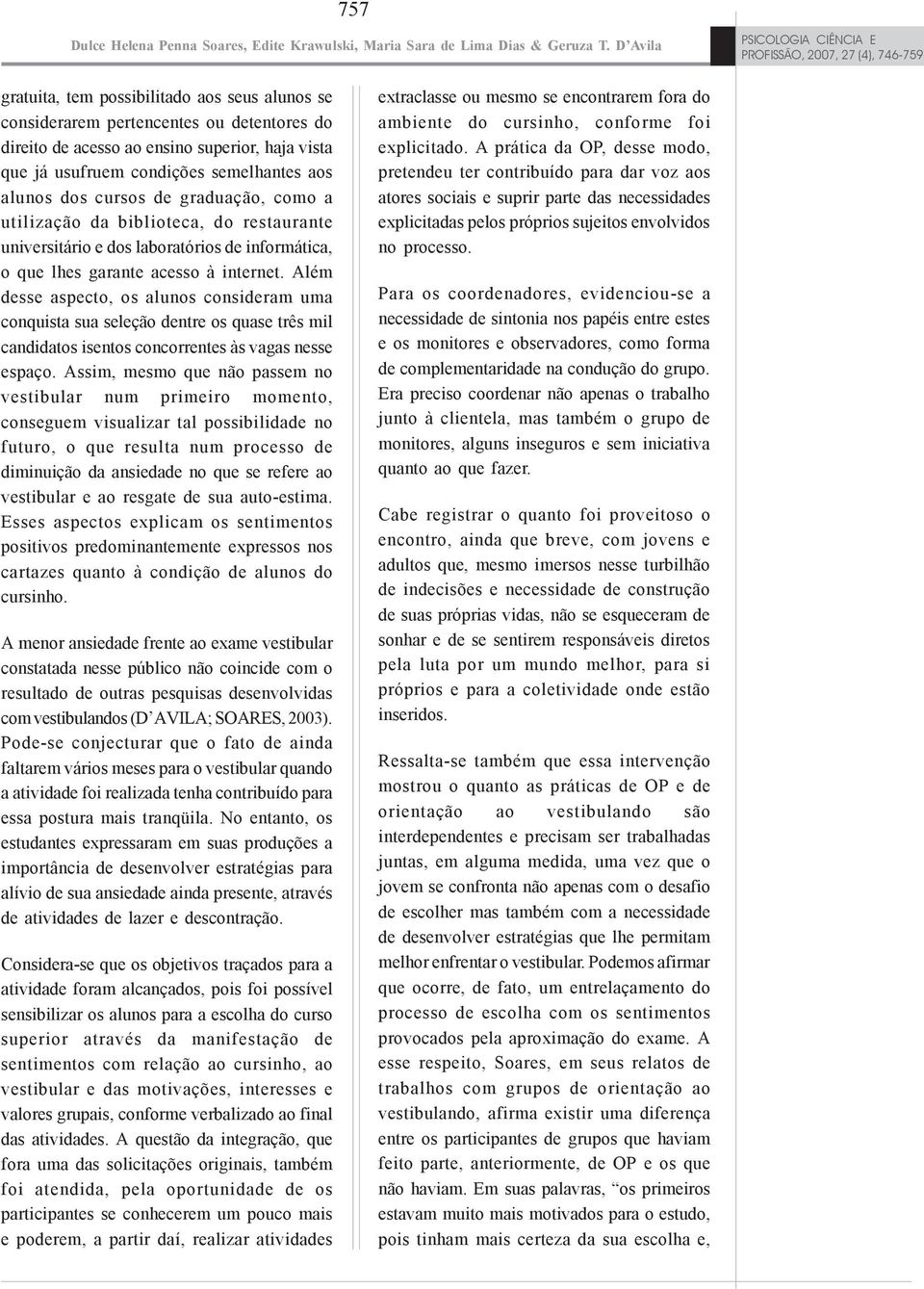 vista que já usufruem condições semelhantes aos alunos dos cursos de graduação, como a utilização da biblioteca, do restaurante universitário e dos laboratórios de informática, o que lhes garante