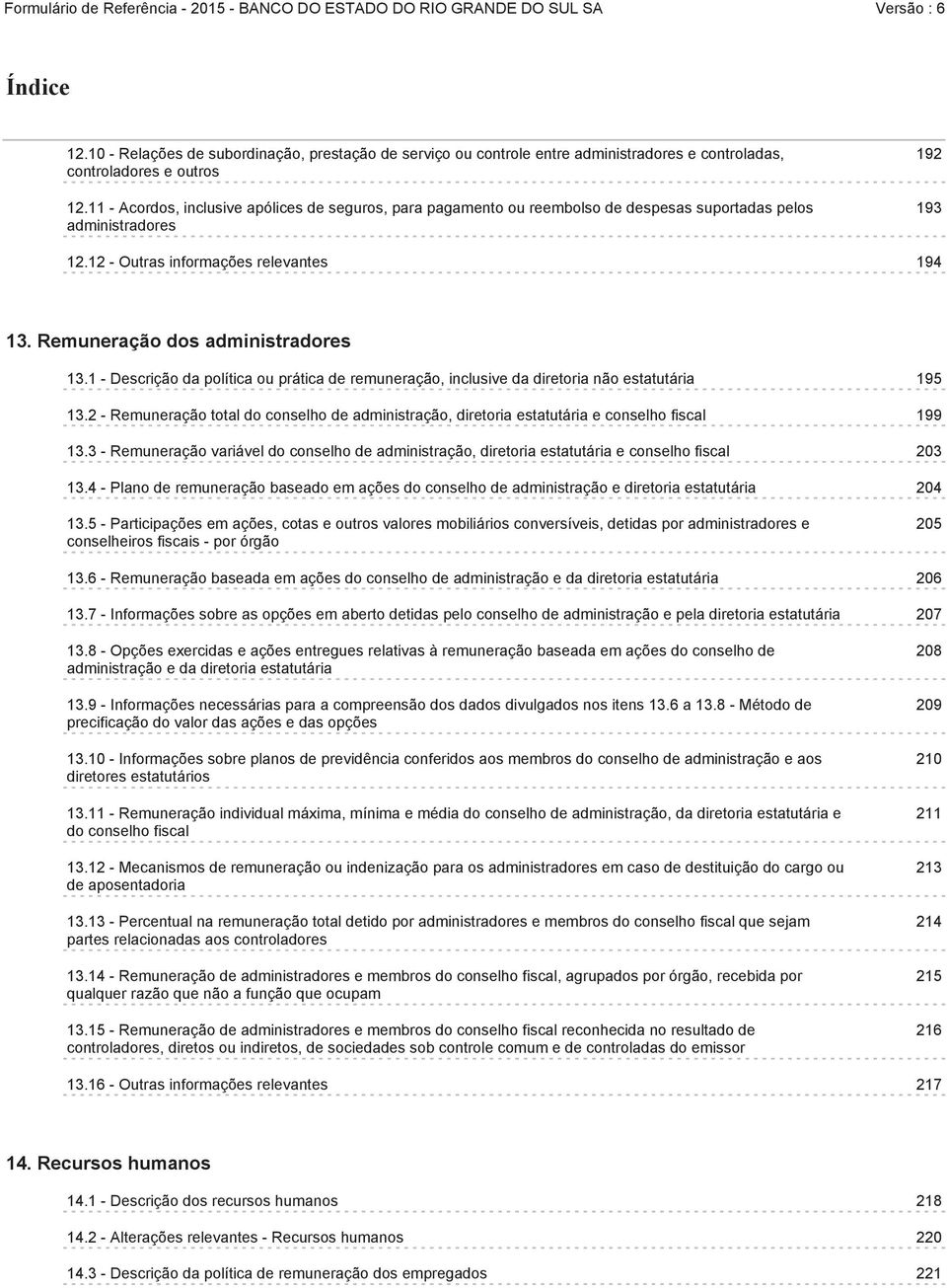 Remuneração dos administradores 13.1 - Descrição da política ou prática de remuneração, inclusive da diretoria não estatutária 195 13.