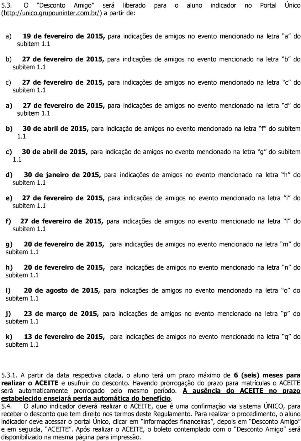 27 de fevereiro de 2015, para indicações de amigos no evento mencionado na letra c do a) 27 de fevereiro de 2015, para indicações de amigos no evento mencionado na letra d do b) 30 de abril de 2015,