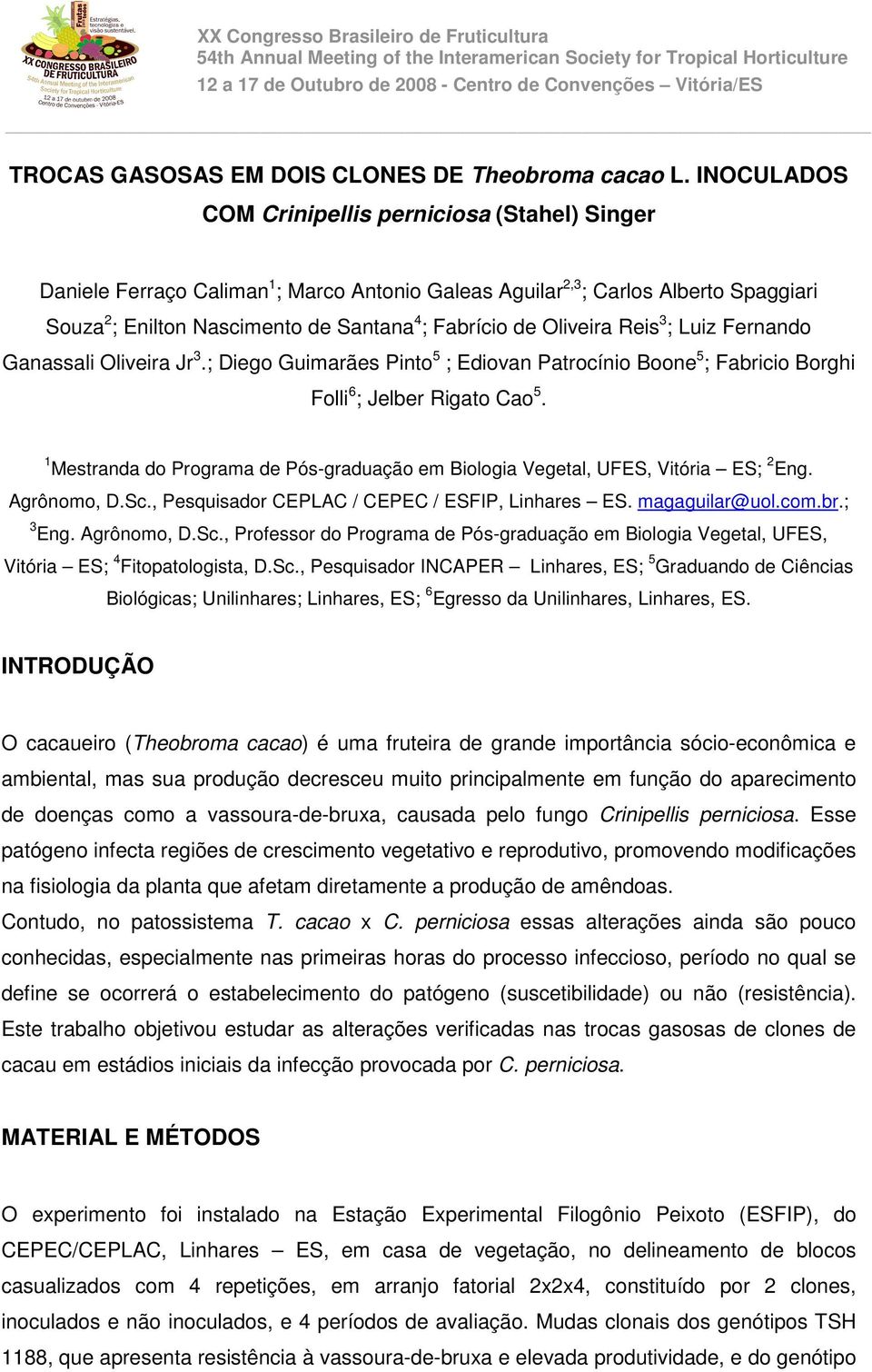 Oliveira Reis 3 ; Luiz Fernando Ganassali Oliveira Jr 3.; Diego Guimarães Pinto 5 ; Ediovan Patrocínio Boone 5 ; Fabricio Borghi Folli 6 ; Jelber Rigato Cao 5.