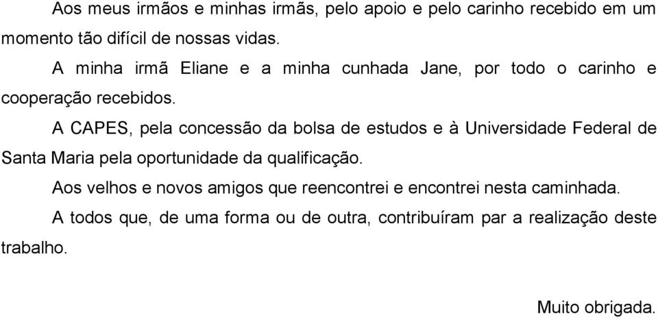 A CAPES, pela concessão da bolsa de estudos e à Universidade Federal de Santa Maria pela oportunidade da qualificação.