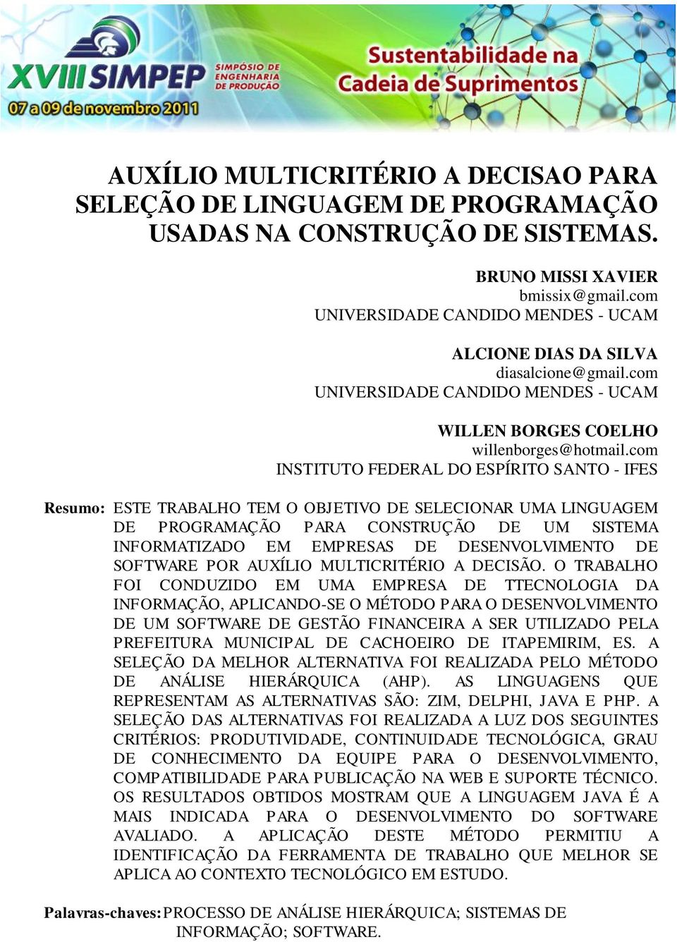 com INSTITUTO FEDERAL DO ESPÍRITO SANTO - IFES Resumo: ESTE TRABALHO TEM O OBJETIVO DE SELECIONAR UMA LINGUAGEM DE PROGRAMAÇÃO PARA CONSTRUÇÃO DE UM SISTEMA INFORMATIZADO EM EMPRESAS DE