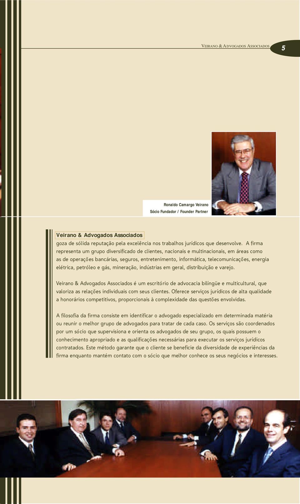 petróleo e gás, mineração, indústrias em geral, distribuição e varejo. é um escritório de advocacia bilíngüe e multicultural, que valoriza as relações individuais com seus clientes.