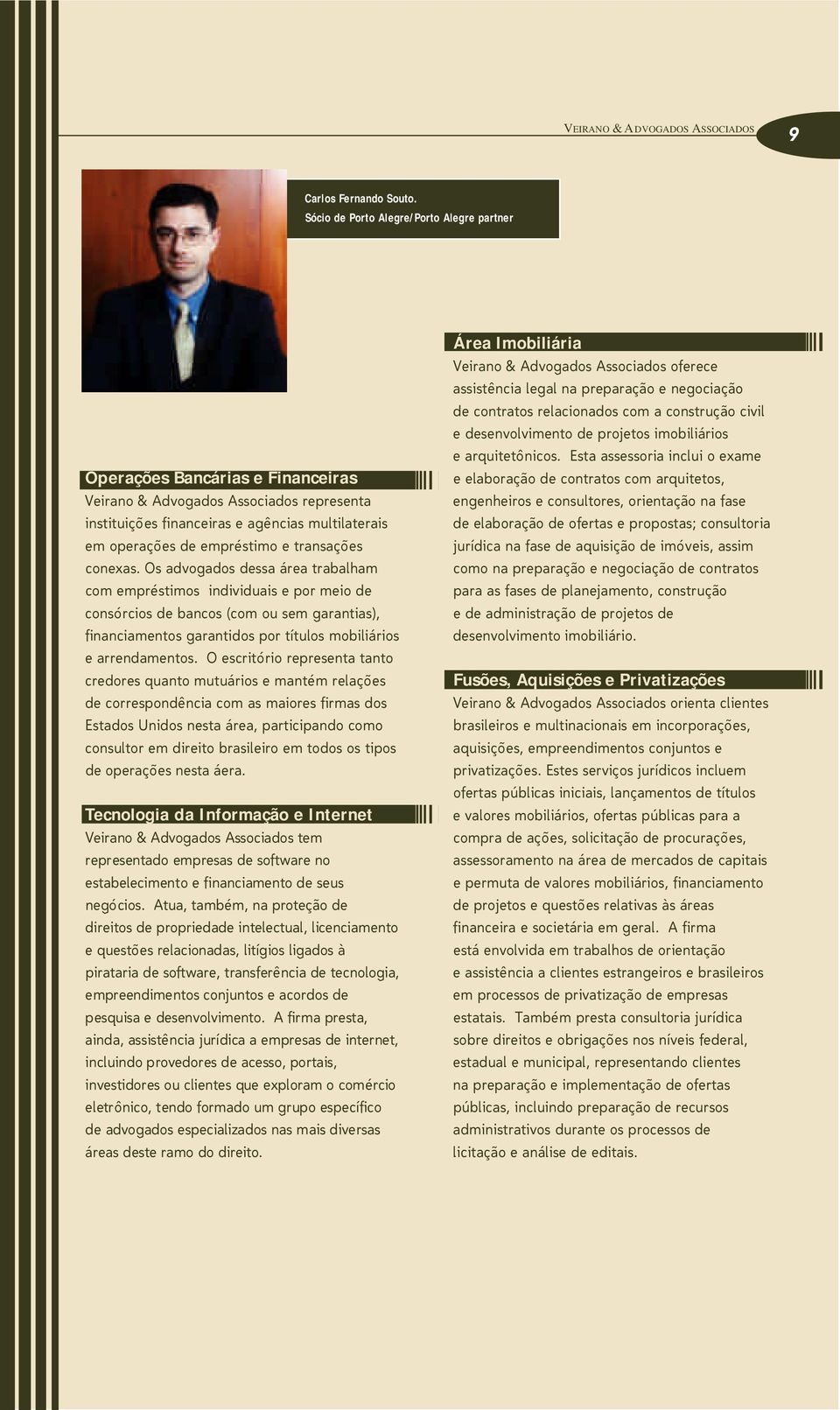 Os advogados dessa área trabalham com empréstimos individuais e por meio de consórcios de bancos (com ou sem garantias), financiamentos garantidos por títulos mobiliários e arrendamentos.