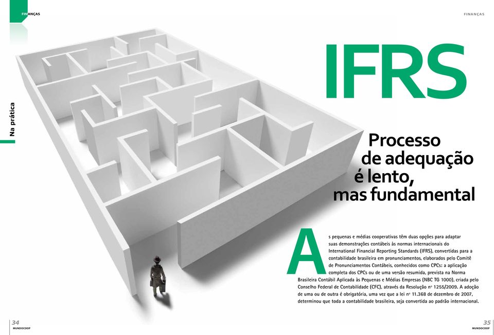 aplicação completa dos CPCs ou de uma versão resumida, prevista na Norma Brasileira Contábil Aplicada às Pequenas e Médias Empresas (NBC TG 1000), criada pelo Conselho Federal de Contabilidade (CFC),