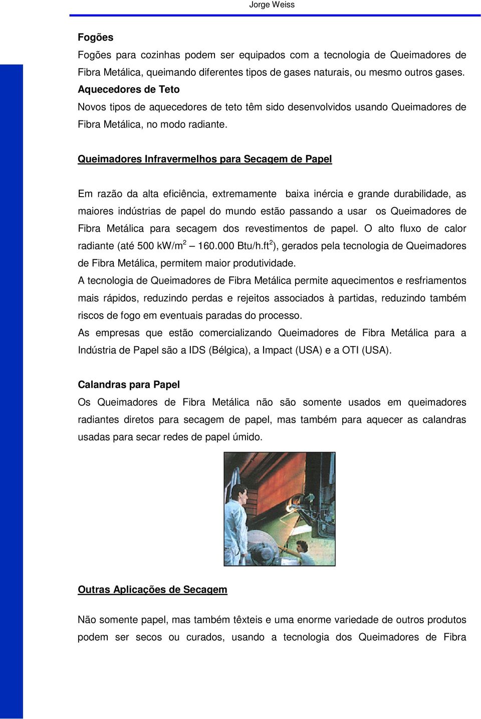 Queimadores Infravermelhos para Secagem de Papel Em razão da alta eficiência, extremamente baixa inércia e grande durabilidade, as maiores indústrias de papel do mundo estão passando a usar os