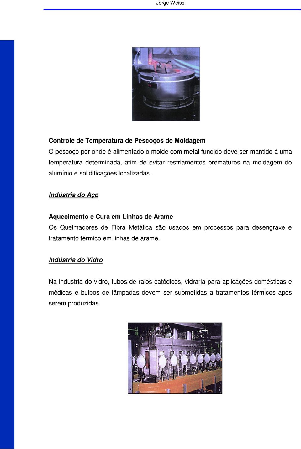 Indústria do Aço Aquecimento e Cura em Linhas de Arame Os Queimadores de Fibra Metálica são usados em processos para desengraxe e tratamento térmico em