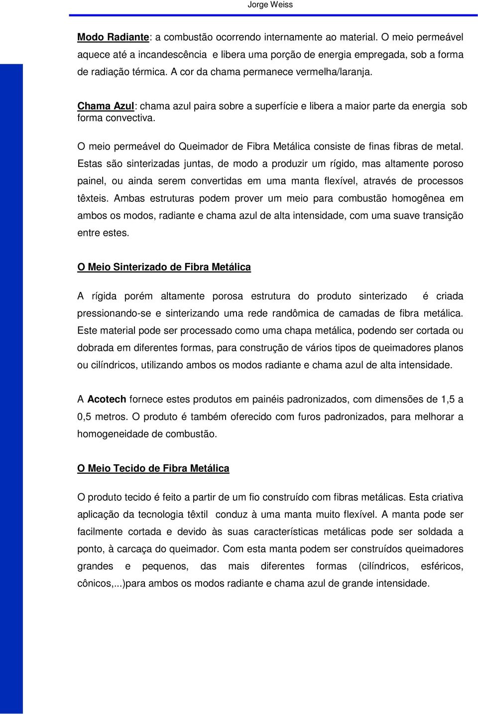 O meio permeável do Queimador de Fibra Metálica consiste de finas fibras de metal.