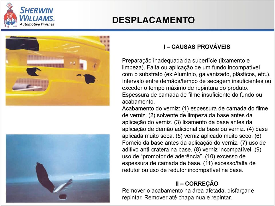 (3) lixamento da base antes da aplicação de demão adicional da base ou verniz. (4) base aplicada muito seca. (5) verniz aplicado muito seco. (6) Forneio da base antes da aplicação do verniz.