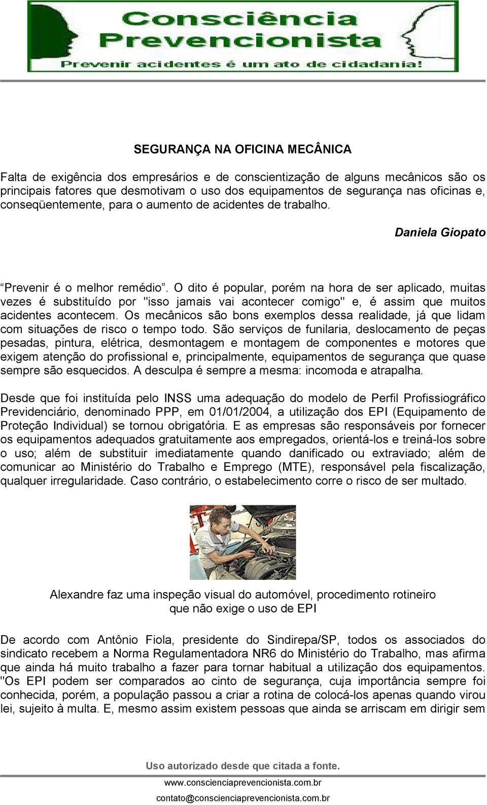 O dito é popular, porém na hora de ser aplicado, muitas vezes é substituído por "isso jamais vai acontecer comigo" e, é assim que muitos acidentes acontecem.