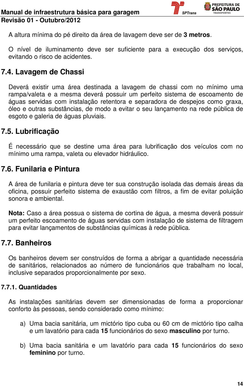 retentora e separadora de despejos como graxa, óleo e outras substâncias, de modo a evitar o seu lançamento na rede pública de esgoto e galeria de águas pluviais. 7.5.