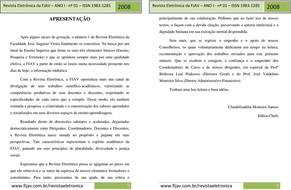 insere numa necessidade premente nos dias de hoje: a informação midiática.