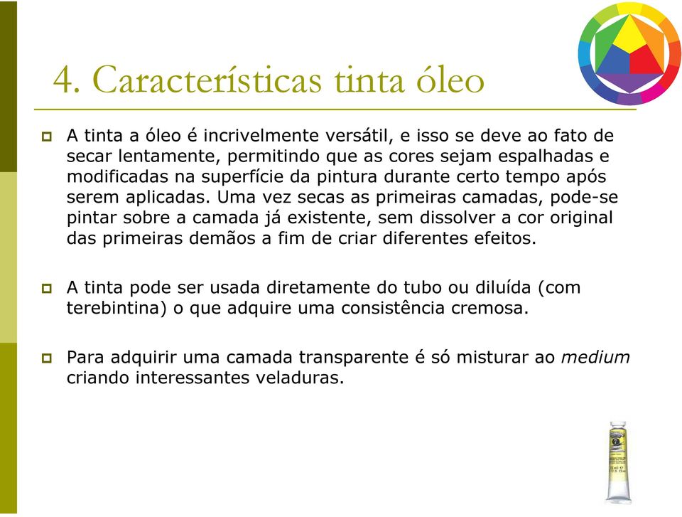 Uma vez secas as primeiras camadas, pode-se pintar sobre a camada já existente, sem dissolver a cor original das primeiras demãos a fim de criar