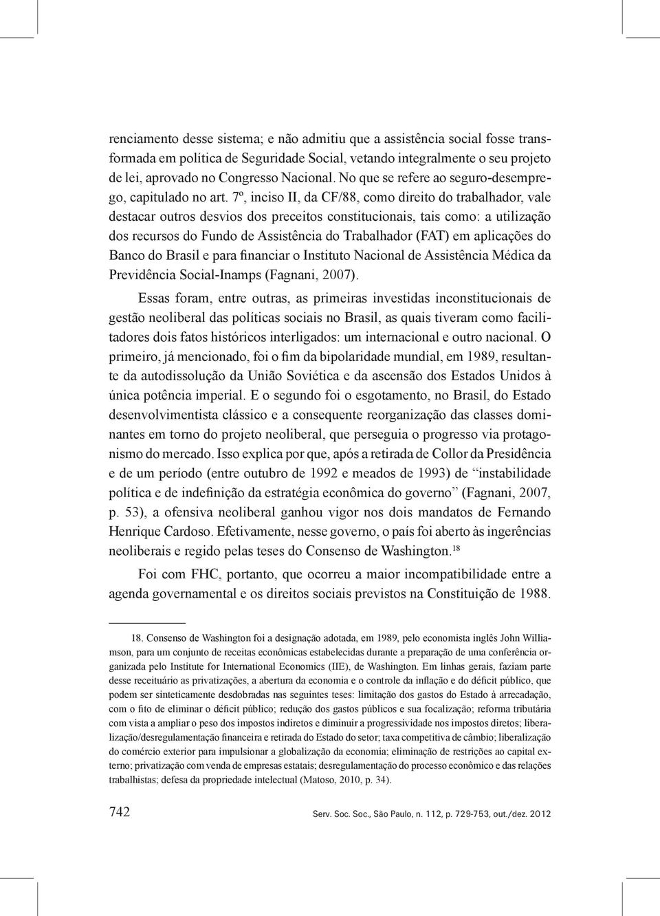 7º, inciso II, da CF/88, como direito do trabalhador, vale destacar outros desvios dos preceitos constitucionais, tais como: a utilização dos recursos do Fundo de Assistência do Trabalhador (FAT) em