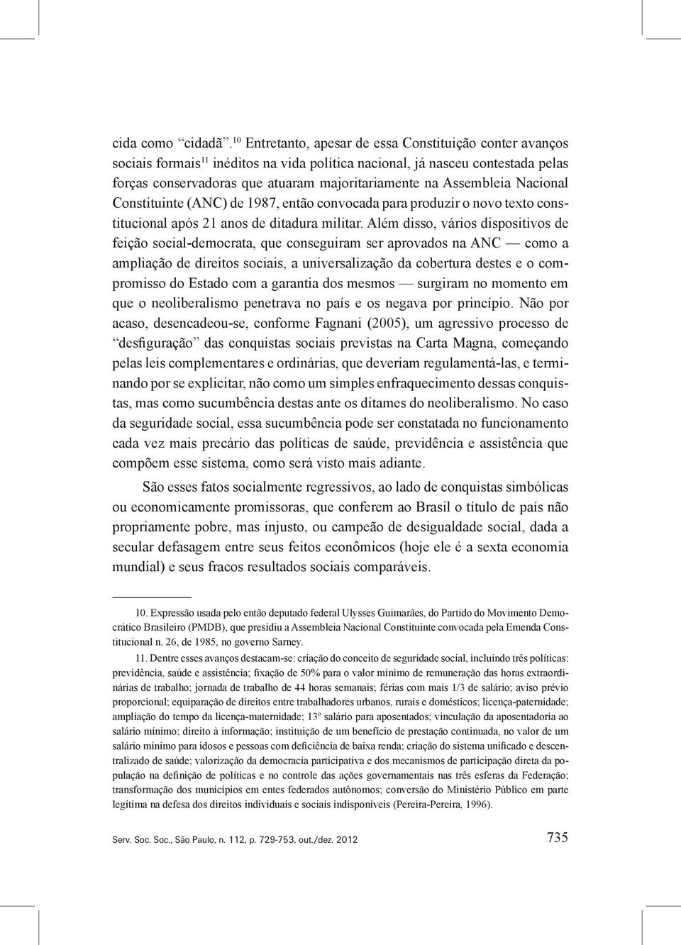 Assembleia Nacional Constituinte (ANC) de 1987, então convocada para produzir o novo texto constitucional após 21 anos de ditadura militar.