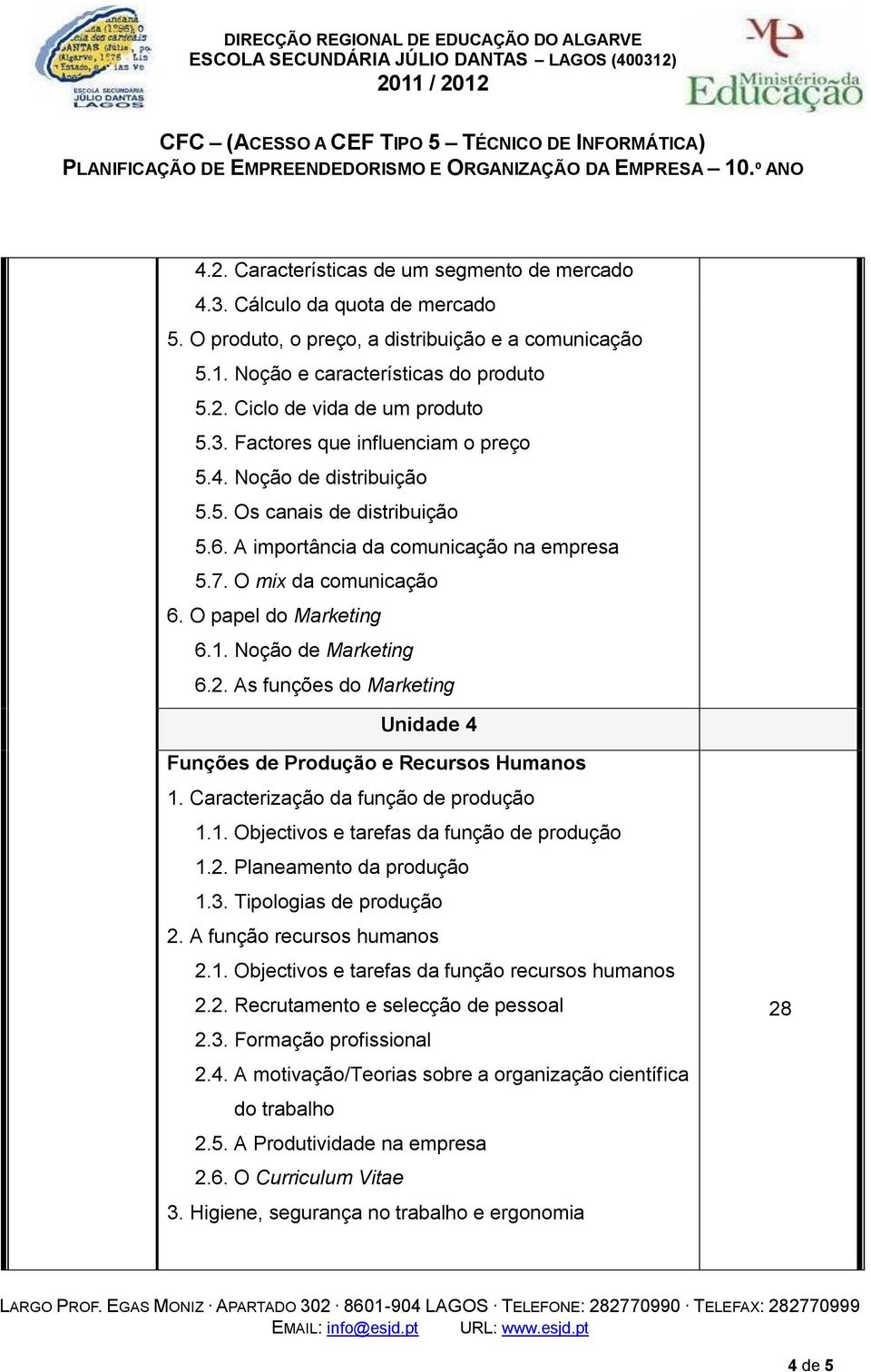 Noção de Marketing 6.2. As funções do Marketing Unidade 4 Funções de Produção e Recursos Humanos 1. Caracterização da função de produção 1.1. Objectivos e tarefas da função de produção 1.2. Planeamento da produção 1.