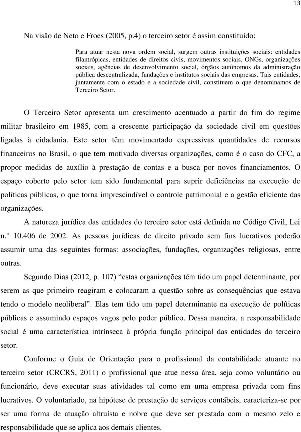 organizações sociais, agências de desenvolvimento social, órgãos autônomos da administração pública descentralizada, fundações e institutos sociais das empresas.