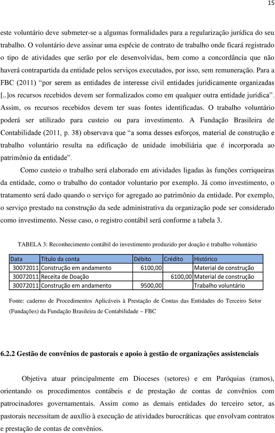 entidade pelos serviços executados, por isso, sem remuneração. Para a FBC (2011) por serem as entidades de interesse civil entidades juridicamente organizadas [.