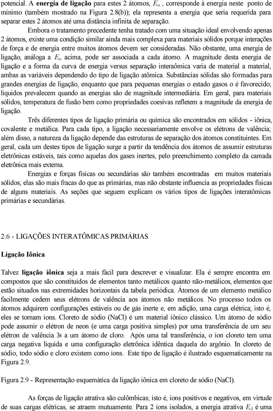 Embora o tratamento precedente tenha tratado com uma situação ideal envolvendo apenas 2 átomos, existe uma condição similar ainda mais complexa para materiais sólidos porque interações de força e de