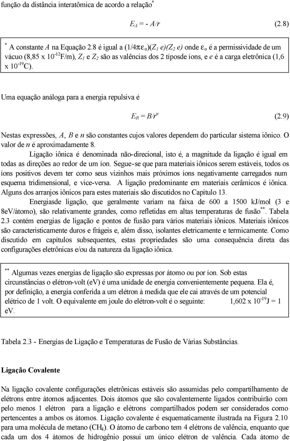 Uma equação análoga para a energia repulsiva é E R = B/r n (2.9) Nestas expressões, A, B e n são constantes cujos valores dependem do particular sistema iônico. O valor de n é aproximadamente 8.