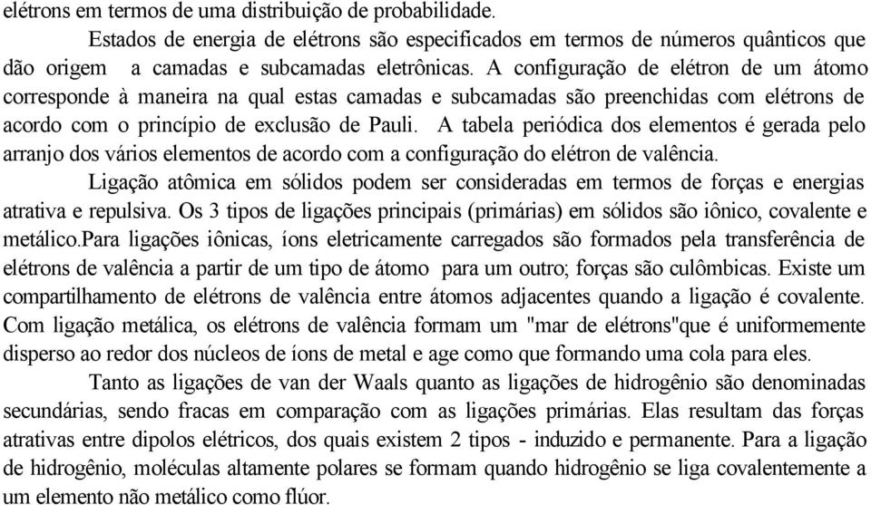 A tabela periódica dos elementos é gerada pelo arranjo dos vários elementos de acordo com a configuração do elétron de valência.