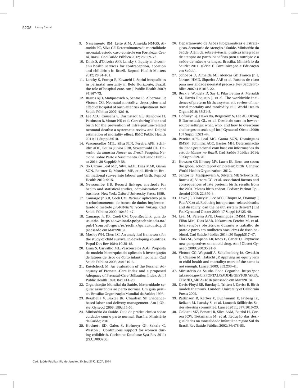 Reprod Health Matters 2012; 20:94-101. 11. Lansky S, França E, Kawachi I. Social inequalities in perinatal mortality in Belo Horizonte, Brazil: the role of hospital care.