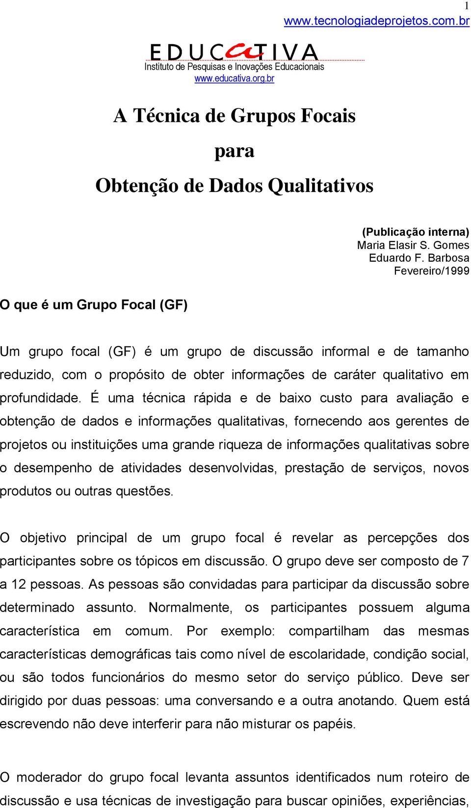 Barbosa Fevereiro/1999 O que é um Grupo Focal (GF) Um grupo focal (GF) é um grupo de discussão informal e de tamanho reduzido, com o propósito de obter informações de caráter qualitativo em