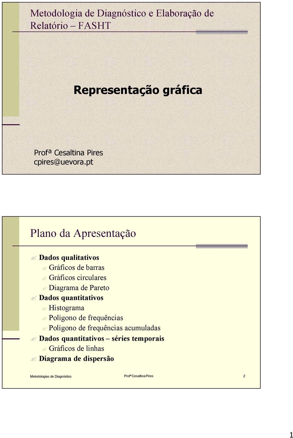 pt Plano da Apresentação Dados qualitativos Gráficos de barras Gráficos circulares Diagrama de Pareto Dados