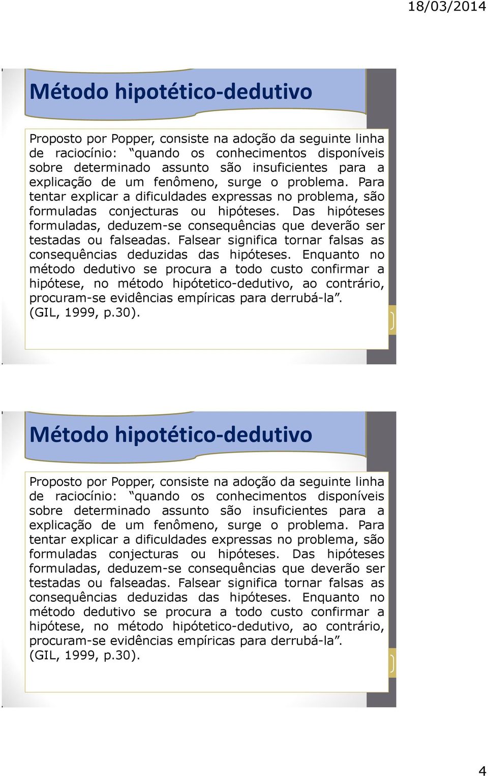 Das hipóteses formuladas, deduzem-se consequências que deverão ser testadas ou falseadas. Falsear significa tornar falsas as consequências deduzidas das hipóteses.