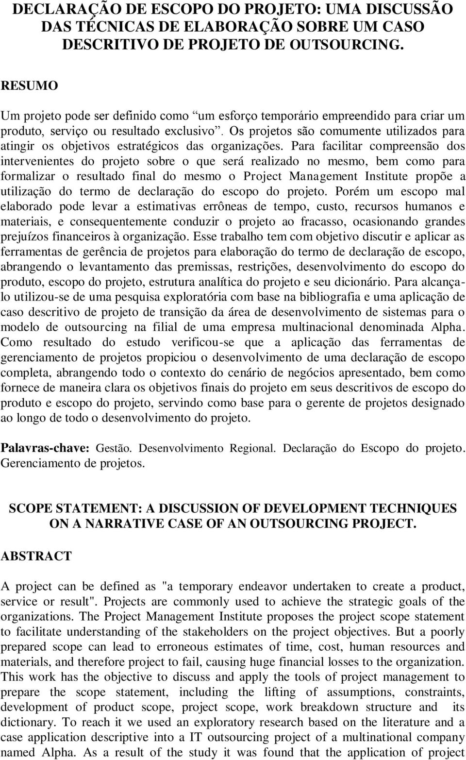 Os projetos são comumente utilizados para atingir os objetivos estratégicos das organizações.