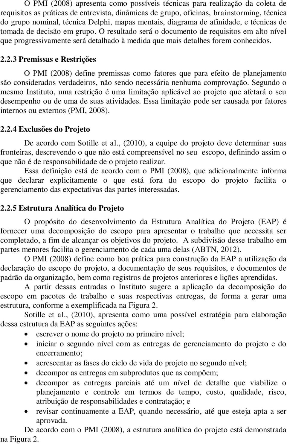 O resultado será o documento de requisitos em alto nível que progressivamente será detalhado à medida que mais detalhes forem conhecidos. 2.