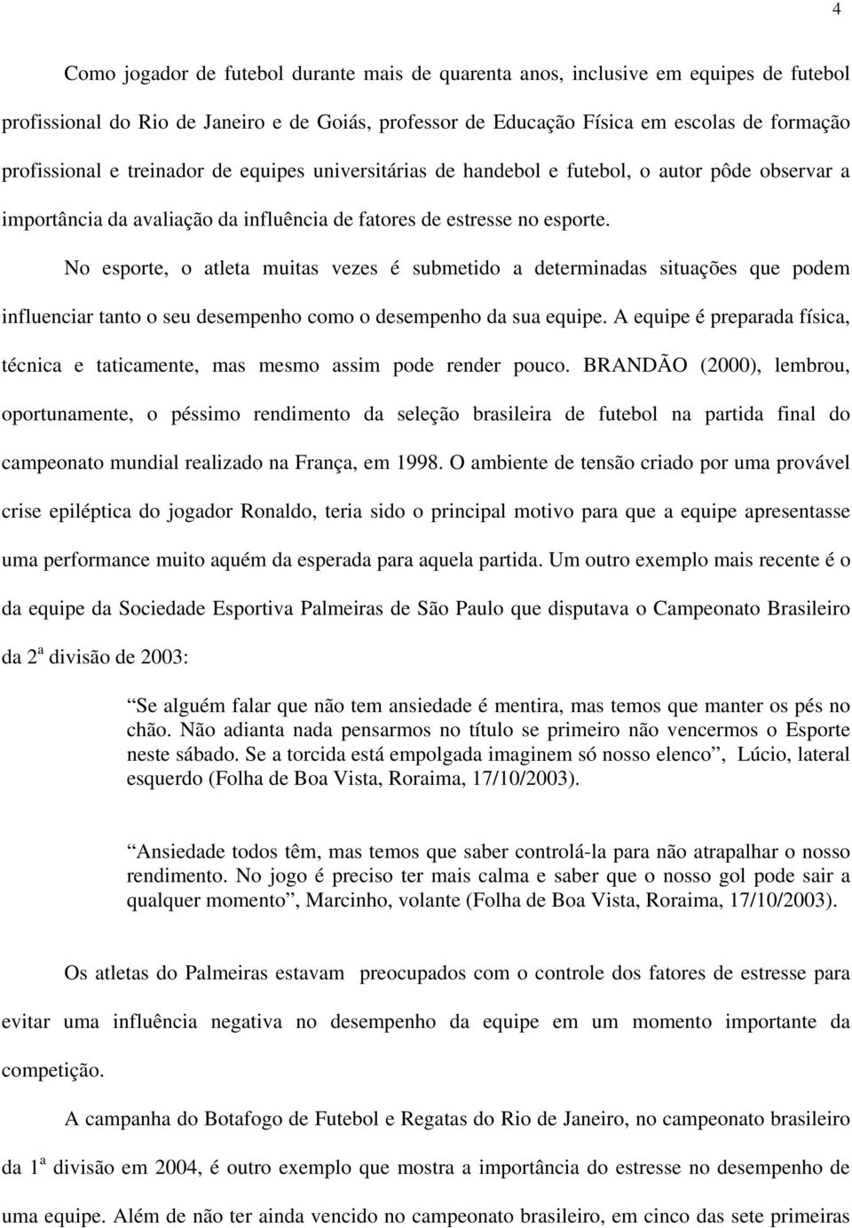 No esporte, o atleta muitas vezes é submetido a determinadas situações que podem influenciar tanto o seu desempenho como o desempenho da sua equipe.