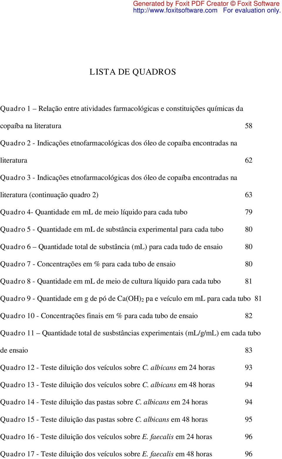 Quantidade em ml de substância experimental para cada tubo 80 Quadro 6 Quantidade total de substância (ml) para cada tudo de ensaio 80 Quadro 7 - Concentrações em % para cada tubo de ensaio 80 Quadro