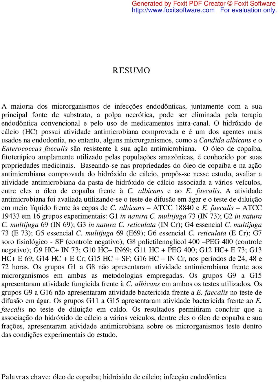 O hidróxido de cálcio (HC) possui atividade antimicrobiana comprovada e é um dos agentes mais usados na endodontia, no entanto, alguns microrganismos, como a Candida albicans e o Enterococcus