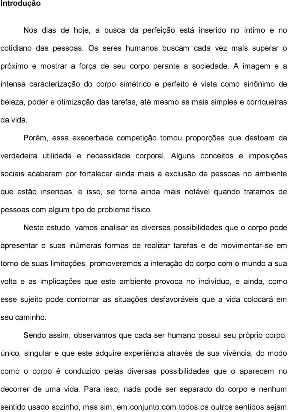 A imagem e a intensa caracterização do corpo simétrico e perfeito é vista como sinônimo de beleza, poder e otimização das tarefas, até mesmo as mais simples e corriqueiras da vida.