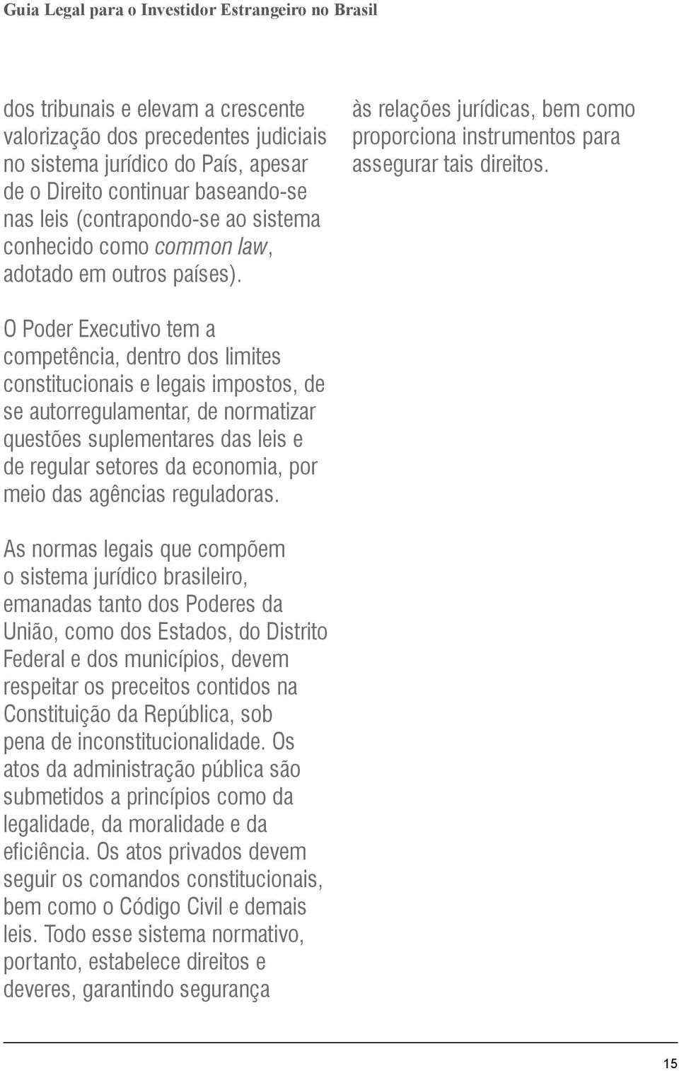 O Poder Executivo tem a competência, dentro dos limites constitucionais e legais impostos, de se autorregulamentar, de normatizar questões suplementares das leis e de regular setores da economia, por