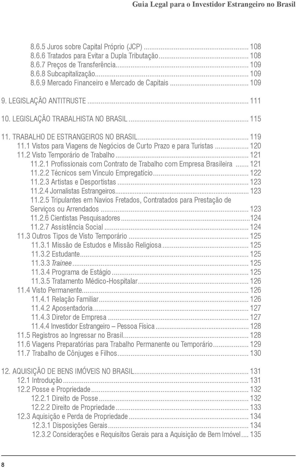 .. 120 11.2 Visto Temporário de Trabalho... 121 11.2.1 Profissionais com Contrato de Trabalho com Empresa Brasileira... 121 11.2.2 Técnicos sem Vínculo Empregatício... 122 11.2.3 Artistas e Desportistas.