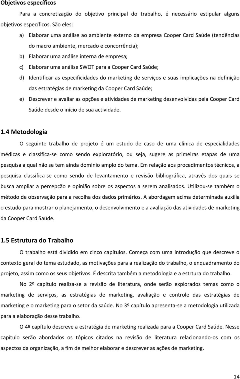 análise SWOT para a Cooper Card Saúde; d) Identificar as especificidades do marketing de serviços e suas implicações na definição das estratégias de marketing da Cooper Card Saúde; e) Descrever e