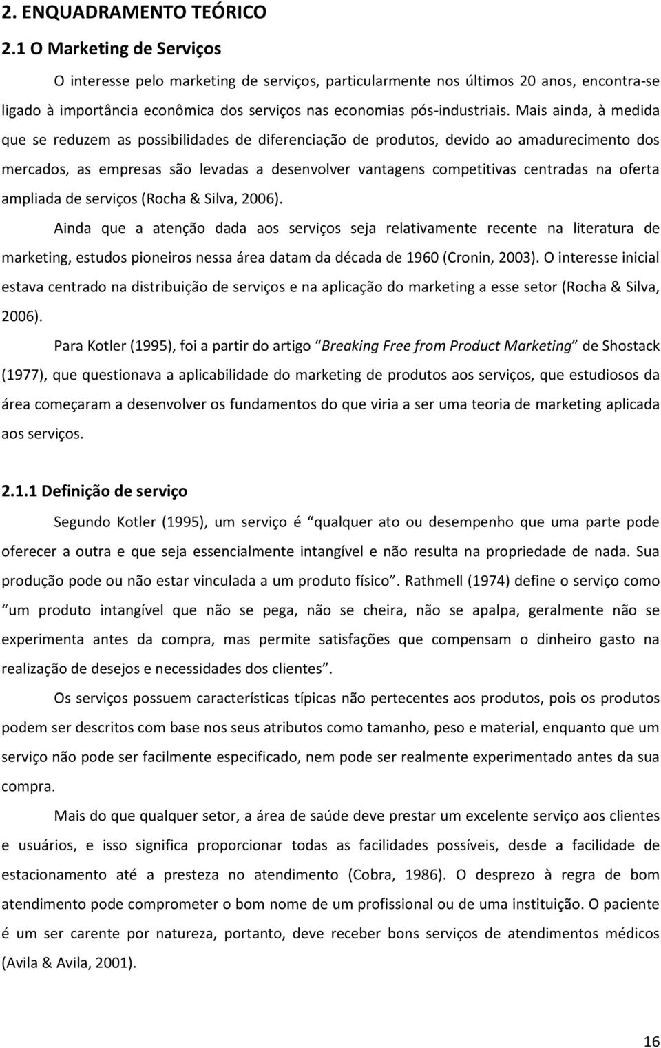 Mais ainda, à medida que se reduzem as possibilidades de diferenciação de produtos, devido ao amadurecimento dos mercados, as empresas são levadas a desenvolver vantagens competitivas centradas na