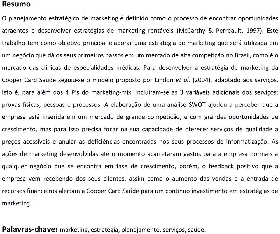 mercado das clínicas de especialidades médicas. Para desenvolver a estratégia de marketing da Cooper Card Saúde seguiu-se o modelo proposto por Lindon et al. (2004), adaptado aos serviços.