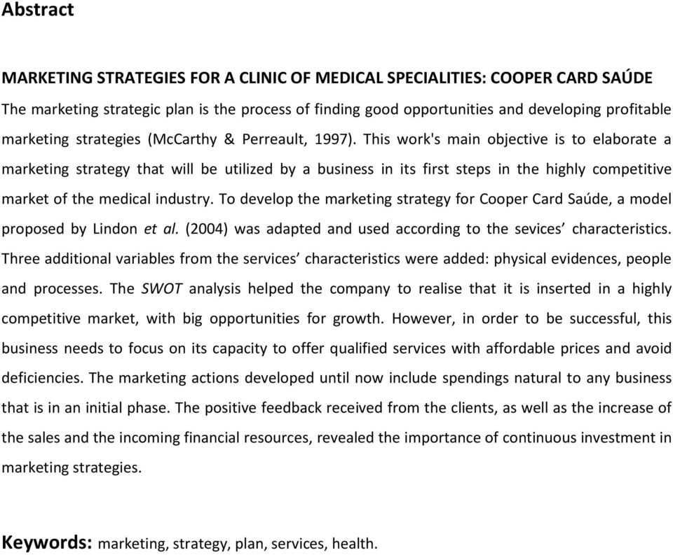 This work's main objective is to elaborate a marketing strategy that will be utilized by a business in its first steps in the highly competitive market of the medical industry.