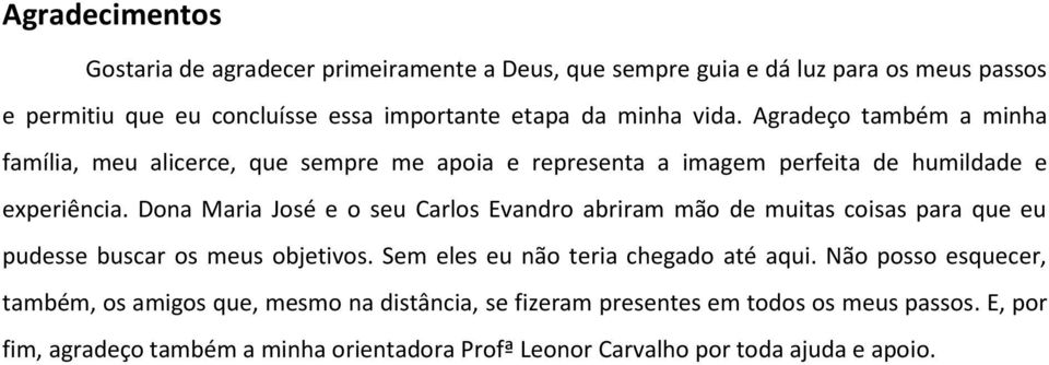 Dona Maria José e o seu Carlos Evandro abriram mão de muitas coisas para que eu pudesse buscar os meus objetivos. Sem eles eu não teria chegado até aqui.