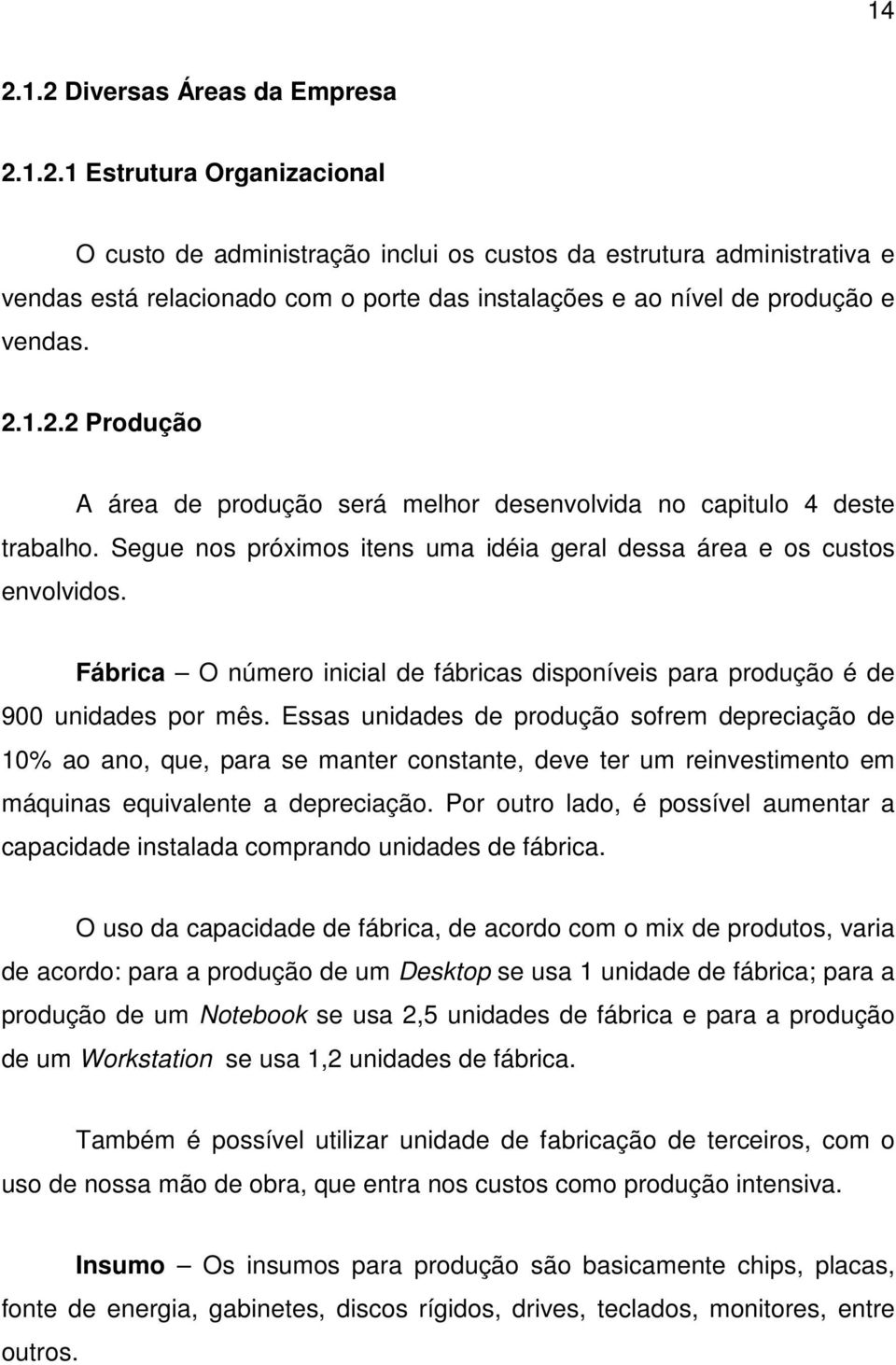 Fábrica O número inicial de fábricas disponíveis para produção é de 900 unidades por mês.