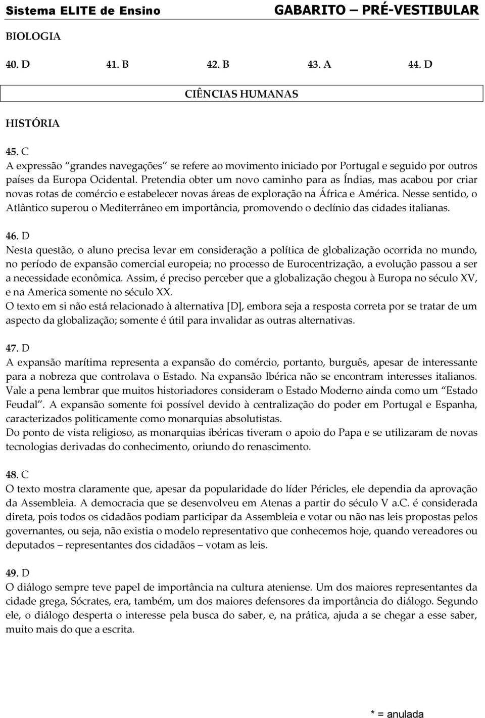 Nesse sentido, o Atlântico superou o Mediterrâneo em importância, promovendo o declínio das cidades italianas. 46.