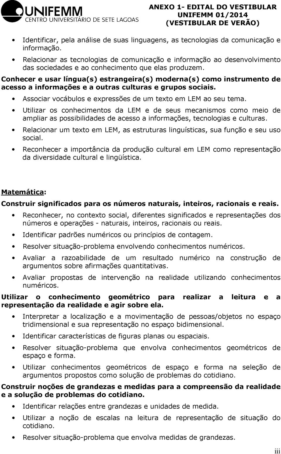 Conhecer e usar língua(s) estrangeira(s) moderna(s) como instrumento de acesso a informações e a outras culturas e grupos sociais. Associar vocábulos e expressões de um texto em LEM ao seu tema.