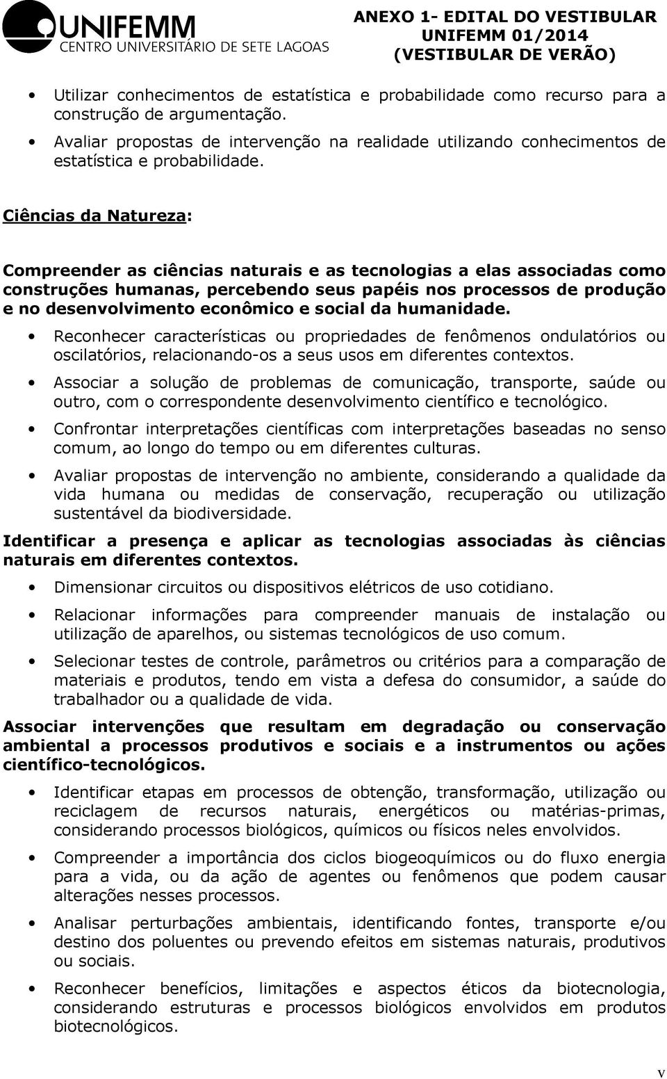 Ciências da Natureza: Compreender as ciências naturais e as tecnologias a elas associadas como construções humanas, percebendo seus papéis nos processos de produção e no desenvolvimento econômico e