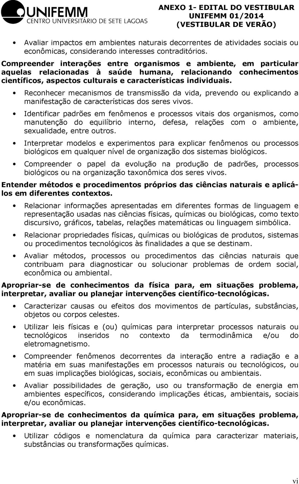 Reconhecer mecanismos de transmissão da vida, prevendo ou explicando a manifestação de características dos seres vivos.