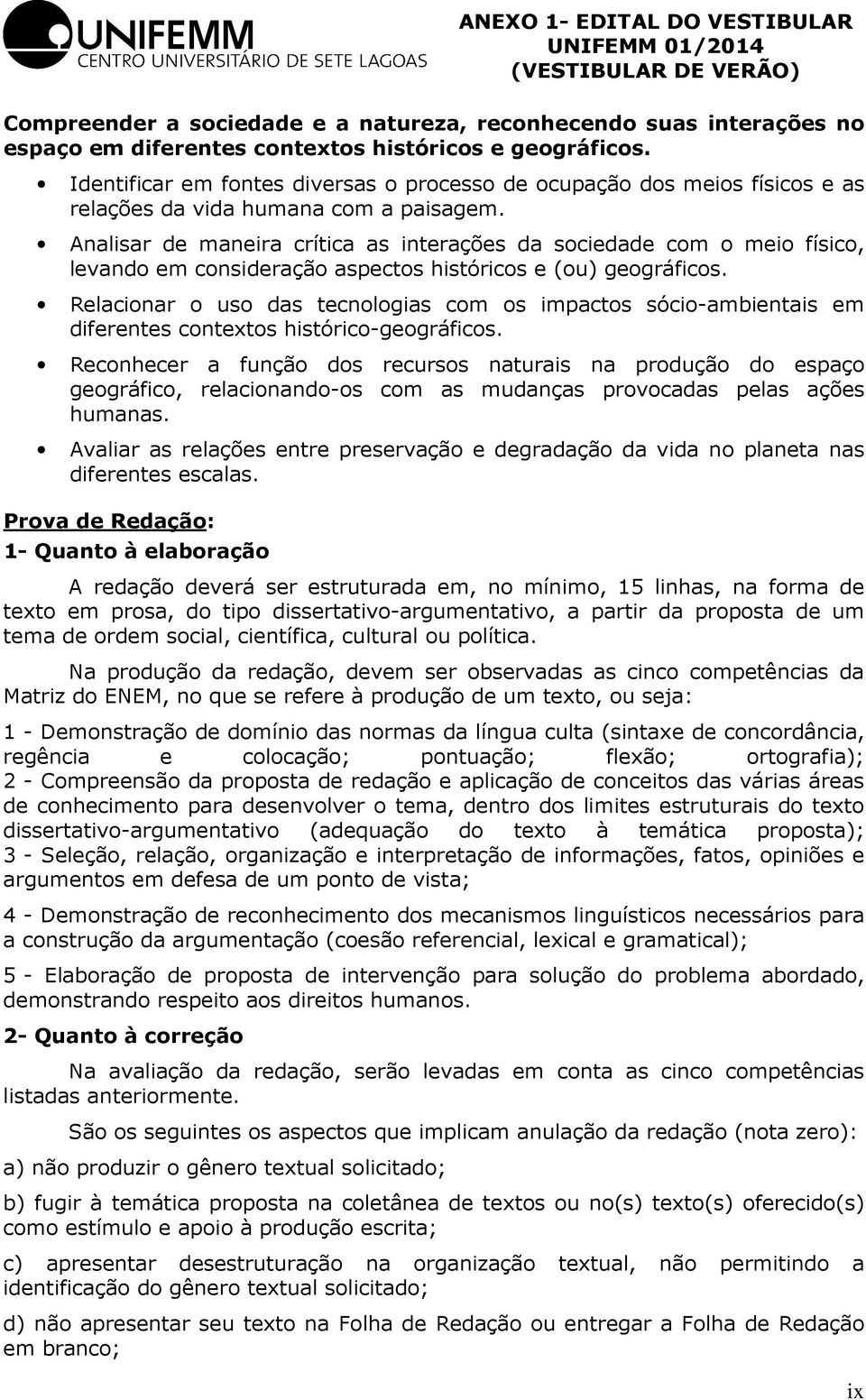 Analisar de maneira crítica as interações da sociedade com o meio físico, levando em consideração aspectos históricos e (ou) geográficos.