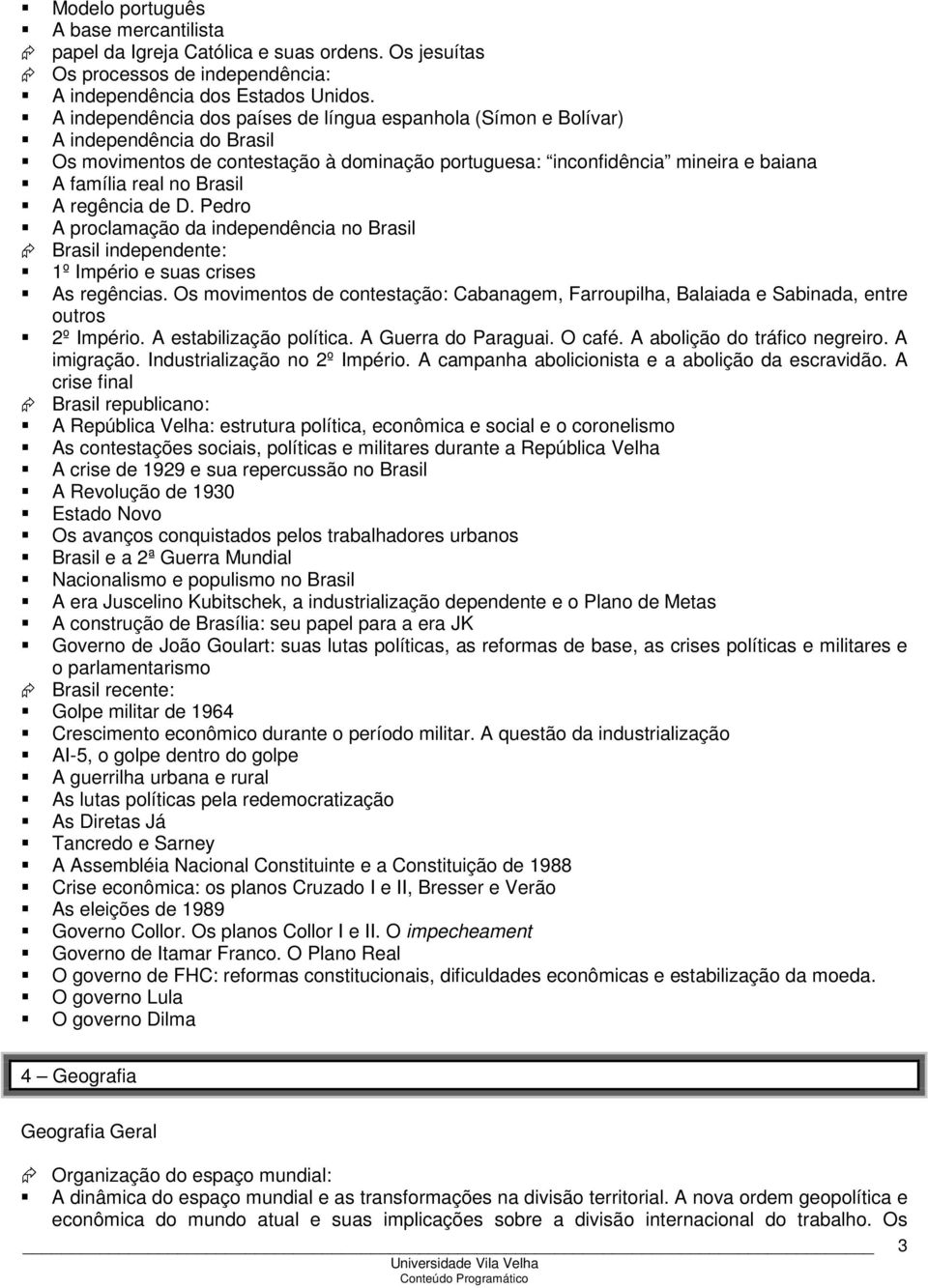 A regência de D. Pedro A proclamação da independência no Brasil Brasil independente: 1º Império e suas crises As regências.